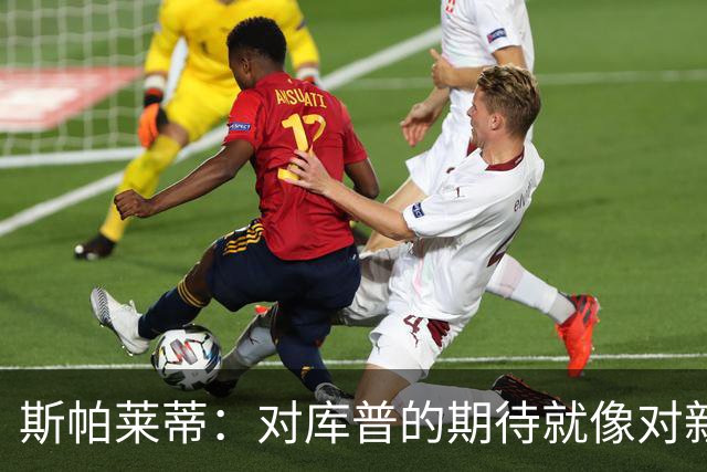 斯帕莱蒂：对库普的期待就像对新宠物的信任
